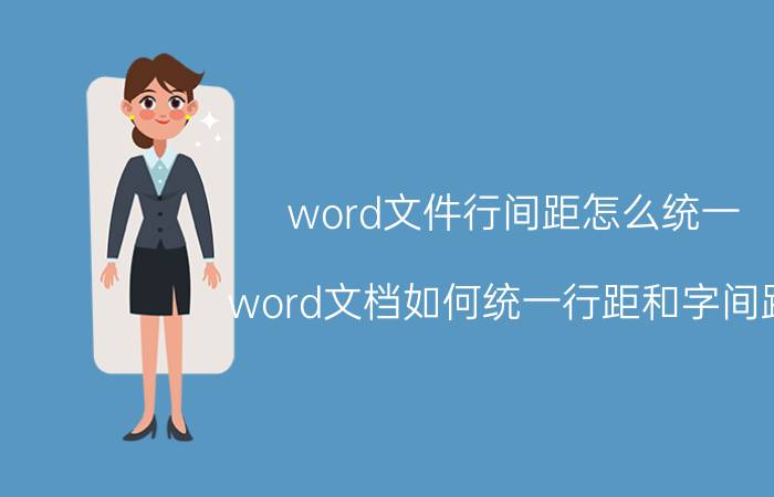 word文件行间距怎么统一 word文档如何统一行距和字间距？